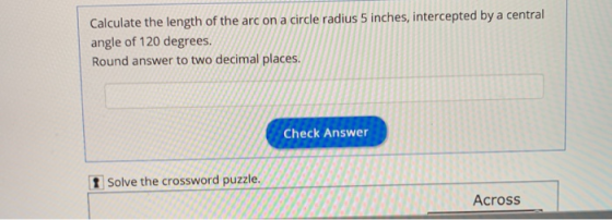 Calculate the length of the arc on a circle radius 5 inches, intercepted by a central angle of 120 degrees. Round answer to t