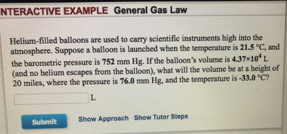 NTERACTIVE EXAMPLE General Gas Law Helium-filled balloons are used to carry scientific instruments high into the atmosphere.