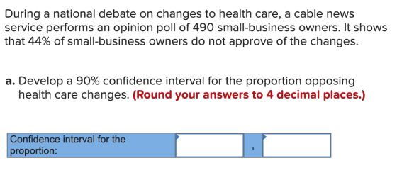 During a national debate on changes to health care, a cable news service performs an opinion poll of 490 small-business owner