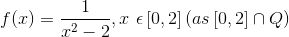 f(x)=\frac{1}{x^{2}-2},x\, \, \epsilon \left [ 0,2 \right ]\left ( as\left [ 0,2 \right ]\cap Q \right )