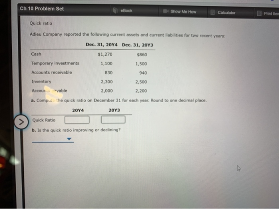 Ch 10 Problem Set eBook Show Me How Calculator Print Item Quick ratio Adieu Company reported the following current assets and
