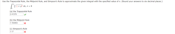 Use the Trapezoidal Rule, the Midpoint Rule, and Simpsons Rule to approximate the given integral with the specified value of