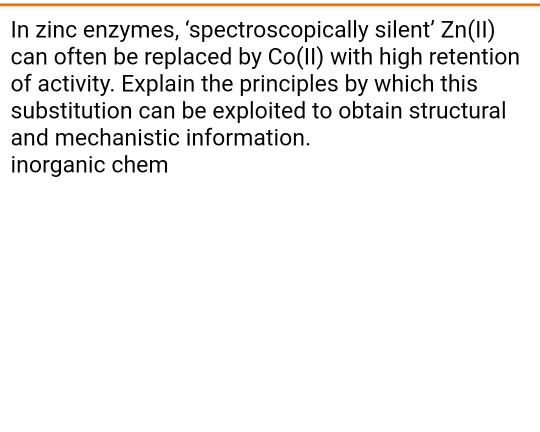 In zinc enzymes, spectroscopically silent Zn(II) can often be replaced by Co(ll) with high retention of activity. Explain t