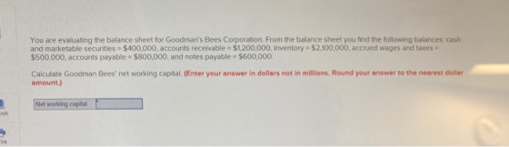 You are evaluating the balance sheet for Goodmans Bees Corporation. From the balance sheet you find the following balances:
