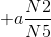 +a\frac{N2}{N5}