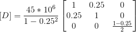\left [ D \right ]=\frac{45*10^{6}}{1-0.25 ^{2}}\begin{bmatrix} 1 &0.25 &0 \\ 0.25 & 1 & 0\\ 0 & 0 & \frac{1-0.25 }{2} \end{bmatrix}