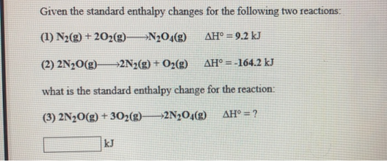 Given the standard enthalpy changes for the following two reactions (1) N2(g) + 202(g) AH° =9.2 kJ N204(g) AH = -164.2 kJ 2N2