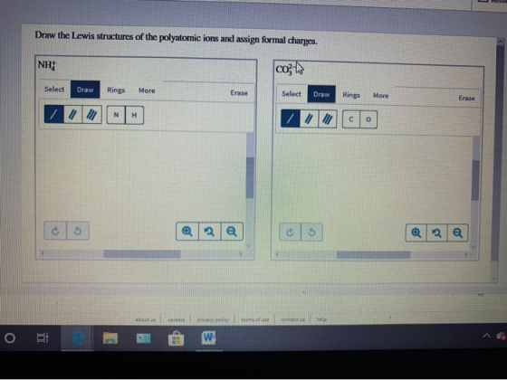 Draw the Lewis structures of the polyatomic ions and assign formal charges. ΝΗ: cozto Select Draw Rings More Erase Select Dra