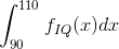 \int_{90}^{110} f_{IQ}(x) dx