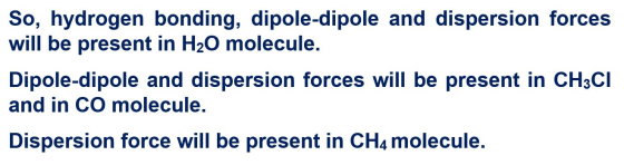 So, hydrogen bonding, dipole-dipole and dispersion forces will be present in H20 molecule. Dipole-dipole and dispersion force