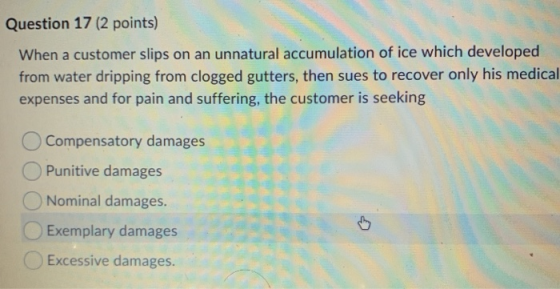 Question 17 (2 points) When a customer slips on an unnatural accumulation of ice which developed from water dripping from clo