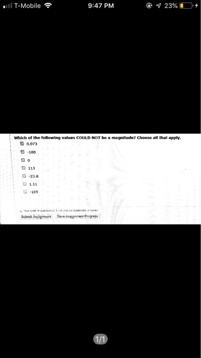 T-Mobile 9:47 PM Which of the following values COULD NOT be a magnitude? Choose all that apply 0.073 -100 113 O-23.8 1.11 -195 Submit Assignment Save Assignment Progress