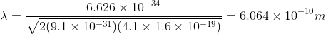 \lambda = \frac{6.626\times 10^{-34}}{\sqrt{2(9.1\times 10^{-31})(4.1\times 1.6\times 10^{-19})}} = 6.064\times 10^{-10}m