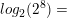 \small log_2(2^8) =