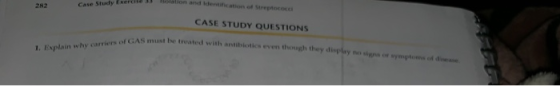 Blation and Identification of Streptococo Case Study Exercse s o 282 CASE STUDY QUESTIONS ers of GAS must be treated with ant