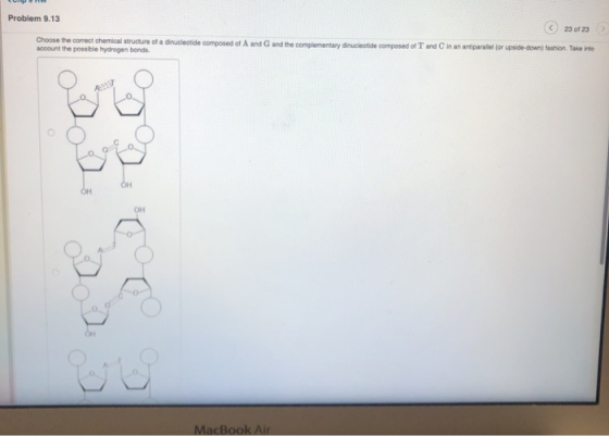 Problem 9.13 23 of 23 Choose the correct chemical structure of a dinucleotide composed of A and G and the complementary dinuc