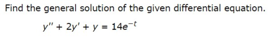 Find the general solution of the given differential equation. y + 2y + y = 14e-t