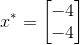 x^* = \begin{bmatrix} -4\\ -4 \end{bmatrix}
