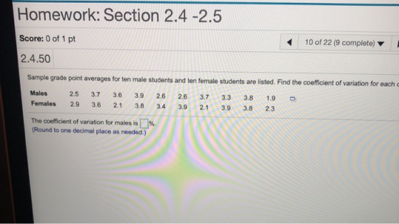 Homework: Section 2.4 -2.5 Score: 0 of 1 pt 10 of 22 (9 complete) 2.4.50 Sample grade point averages for ten male students an