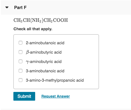 Part F CH3 CH(NH2CH2COOH Check all that apply 2-aminobutanoic acid O B-aminobutyric acid y-aminobutyric acid 3-aminobutanoic