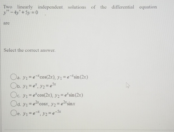 Two linearly independent solutions of the differential y - 4y + 5y = 0 equation are Select the correct answer. 7 Oa yı = e-