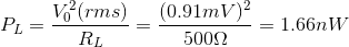 P_L=\frac{V_0^2(rms)}{R_L}=\frac{(0.91mV)^2}{500\Omega}=1.66nW