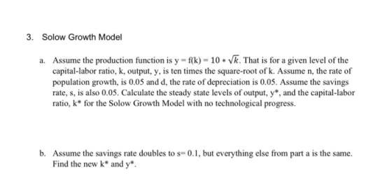 3. Solow Growth Model a. Assume the production function is y=f(k) = 10 * Vk. That is for a given level of the capital-labor r
