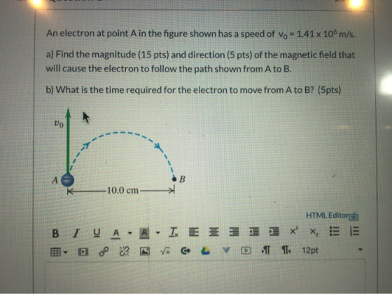 An electron at point A in the figure shown has a speed of vo = 1.41 x 106m/s. a) Find the magnitude (15 pts) and direction (5