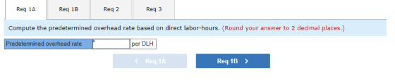 Reg 1A Reg 1B Reg 2 Reg 3 Compute the predetermined overhead rate based on direct labor-hours. (Round your answer to 2 decima