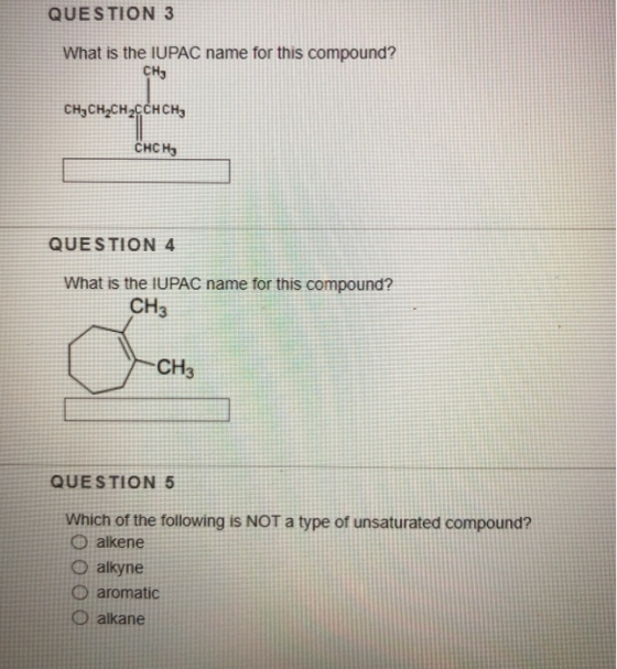 QUESTION 3 What is the IUPAC name for this compound? CHE CH3CH2CH2CCH CHE CHCH, QUESTION 4 What is the IUPAC name for this co