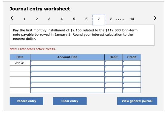 Journal entry worksheet 8 1 2 3 4 5 6 7 14 Pay the first monthly installment of $2,165 related to the $112,000 long-term note