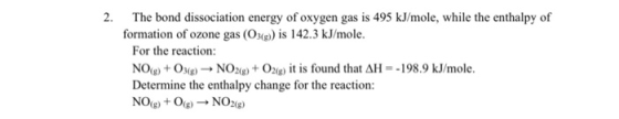 2. The bond dissociation energy of oxygen gas is 495 kJ/mole, while the enthalpy of formation of ozone gas (O3(g))is 142.3 kJ