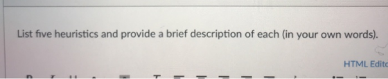 List five heuristics and provide a brief description of each (in your own words). HTML Edito