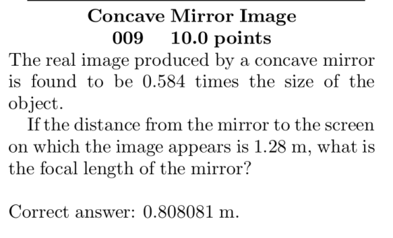 Concave Mirror Image 10.0 points The real image produced by a concave mirror is found to be 0.584 times the size of the 009 o