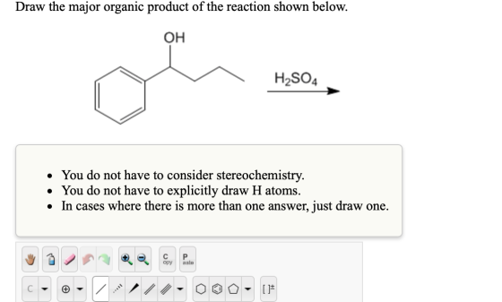 Draw the major organic product of the reaction shown below. OH H2SO4 • You do not have to consider stereochemistry. • You do