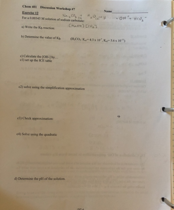 Chem 401 Discussion Workshop # 7 Name Exercise 12 NA C03 ( OHHcos For a 0,00345 M solution of sodjum carbonate: CNaO4CCO a) W