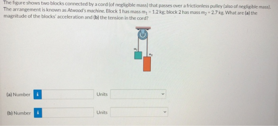 The figure shows two blocks connected by a cord (of negligible mass) that passes over a frictionless pulley (also of negligib
