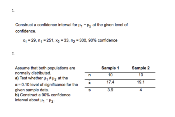 1. Construct a confidence interval for P1-P2 at the given level of confidence. X7 = 29, n = 251, x2 = 33, n2 = 300, 90% confi