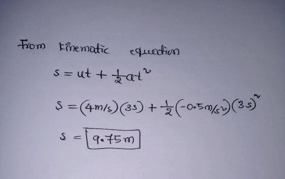from kinematic quection s=ut that $ =(4m12) (31) + (-0.54%)(39) = 9.75 m S