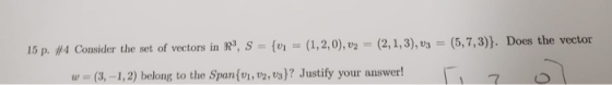 = (5,7,3)}. Does the vector (1,2,0), v2 (2, 1,3), v3 15 p. #4 Consider the set of vectors in R, S= {v w(3,-1,2) belong to the