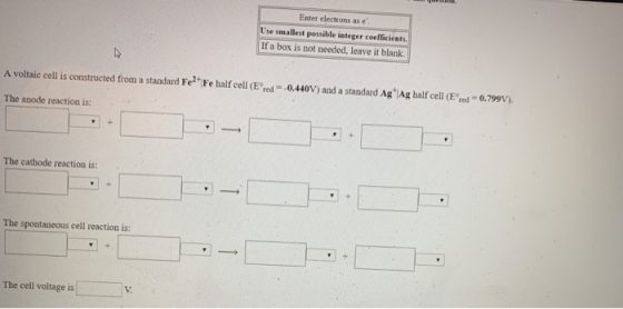 Enter electrons as e. Use smallest possible integer coefficients. If a box is not needed, leave it blank. A voltaic cell is c