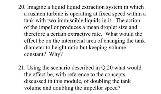 20. Imagine a liquid liquid extraction system in which a rushten turbine is operating at fixed speed within a tank with two i