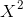 \\ X^2
