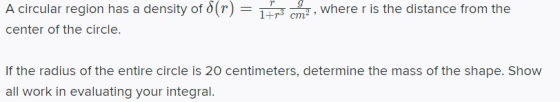 = A circular region has a density of d(r) center of the circle. 1+p3 cm 2, where r is the distance from the If the radius of