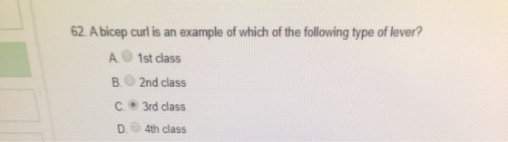 62. A bicep curl is an example of which of the following type of lever? A 1st class B. 2nd class C..3rd class D. 4th class