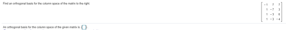 Find an orthogonal basis for the column space of the matrix to the right. - 1 7 7 1 -7 3 1-3 6 1 -3 -4 An orthogonal basis fo