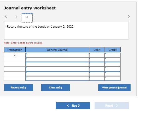 Journal entry worksheet Record the sale of the bonds on January 2, 2022. Note: Enter debits before credits Transaction Genera