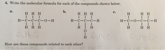4. Write the molecular formula for each of the compounds shown below. b. C. H-C-C-C-o-H H-C-C-C-H H-C-O-C-C-H How are these compounds related to each other?