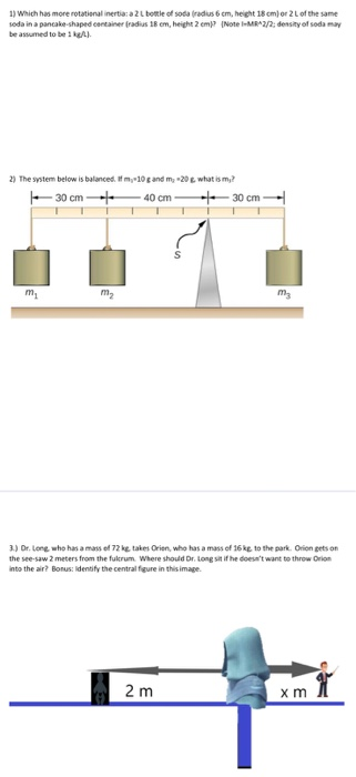 1) Which has more rotational inertiara 2 ore of soda brdus 6 cm, height 18 cm or of the same soda in pancake-shaped container