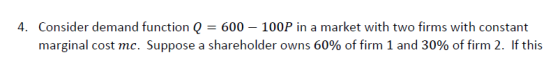 4. Consider demand function Q marginal cost mc. Suppose a shareholder owns 60% of firm 1 and 30% of firm 2. If this 600-100P